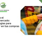 Domina el supermercado: Estrategias para ahorrar en tus compras